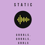 Radio STATIC: GRRRLS, GRRRLS, GRRRLS