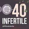 undefined 40 and Infertile - A Fertility Podcast for the 40 and older