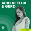 undefined Acid Reflux & GERD Podcast, an upcoming series by Health Unmuted