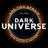 undefined Are You Afraid of the Dark Universe? with Dylan & Dalton
