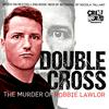 undefined Crime World Presents: Double Cross – The Murder of Robbie Lawlor