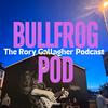 undefined Bullfrog Pod - The Rory Gallagher Podcast