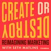 undefined Create or Destroy: Reimagining Marketing with Seth Matlins