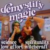 undefined Demystify Magic | Science + Spirituality + Low Effort Witchcraft