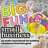 undefined Big Fun, Small Business: An audio sketchbook for building a business that feels good
