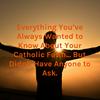 undefined Everything You've Always Wanted to Know About Your Catholic Faith... But Didn't Have Anyone to Ask.