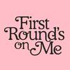 undefined First Round's on Me