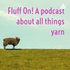 undefined Fluff On! A podcast about all things yarn