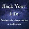 undefined Hack Your Life - Subliminals, sleep stories and mediation