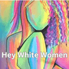 undefined Hey White Women