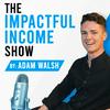 undefined Impactful Income Show by Adam Walsh