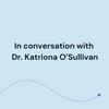 undefined In conversation with Dr. Katriona O'Sullivan