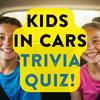 undefined Kids in Cars Trivia Quiz