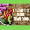 undefined Loving God More Than Food