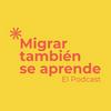 undefined Migrar también se aprende | El Podcast