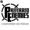 undefined Preferred Enemies - A Warhammer 40K Podcast
