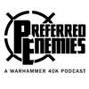 undefined Preferred Enemies - A Warhammer 40K Podcast