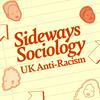 undefined Sideways Sociology: UK Anti-Racism