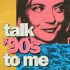 undefined Talk ’90s to me
