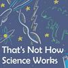 undefined That's Not How Science Works