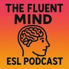 undefined The Fluent Mind ESL Podcast