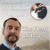 undefined The Heart of Prayer with Fr. Éamonn Bourke