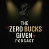 undefined The Zero Bucks Given Podcast