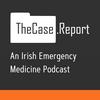 undefined TheCase.Report - An Irish Emergency Medicine Podcast