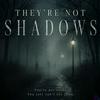 undefined THEY'RE NOT SHADOWS