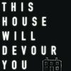 undefined This House Will Devour You