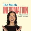 undefined Too Much Information, the women's health podcast