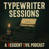 undefined Typewriter Sessions: A Resident Evil Podcast