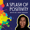 undefined A Splash of Positivity with Dr. Asha Prasad