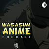 undefined Wasasum Anime Podcast