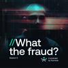 undefined What The Fraud?