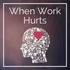 undefined When Work Hurts