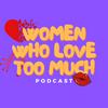 undefined Women Who Love Too Much Podcast