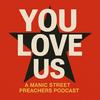 undefined You Love Us - The cult, the chaos, the eyeliner. A Manic Street Preachers podcast.