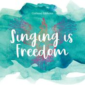 Podcast 10 Reasons Why Singing Is Freedom, with Corinne Gibbons