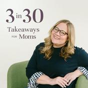 Podcast 3 in 30 Takeaways for Moms