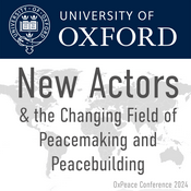 Podcast OxPeace Conference 2024: New Actors and the Changing Field of Peace-making and Peace-building