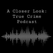 Podcast A Closer Look: True Crime Podcast