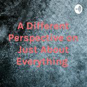 Podcast A Different Perspective on Just About Everything