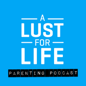Podcast A Lust for Life Parenting Podcast
