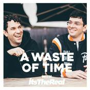 Podcast A Waste Of Time with ItsTheReal