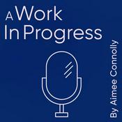 Podcast A Work In Progress with Aimee Connolly