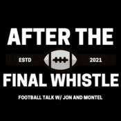 Podcast After the Final Whistle: Football Talk with Jon and Montel