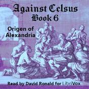 Podcast Against Celsus Book 6 by Origen of Alexandria (184 - 253)