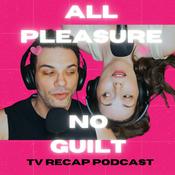 Podcast All Pleasure No Guilt: TV Recap Podcast