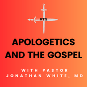 Apologetics and the Gospel with Pastor Jonathan White, MD